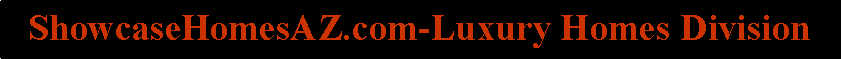 Text Box: ShowcaseHomesAZ.com-Luxury Homes Division